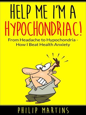 cover image of Help Me I'm a Hypochondriac! From Headache to Hypochondria--How I Beat Health Anxiety